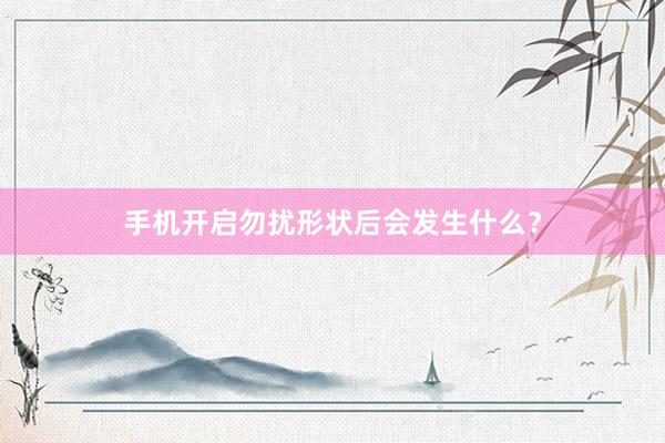 手机开启勿扰形状后会发生什么？